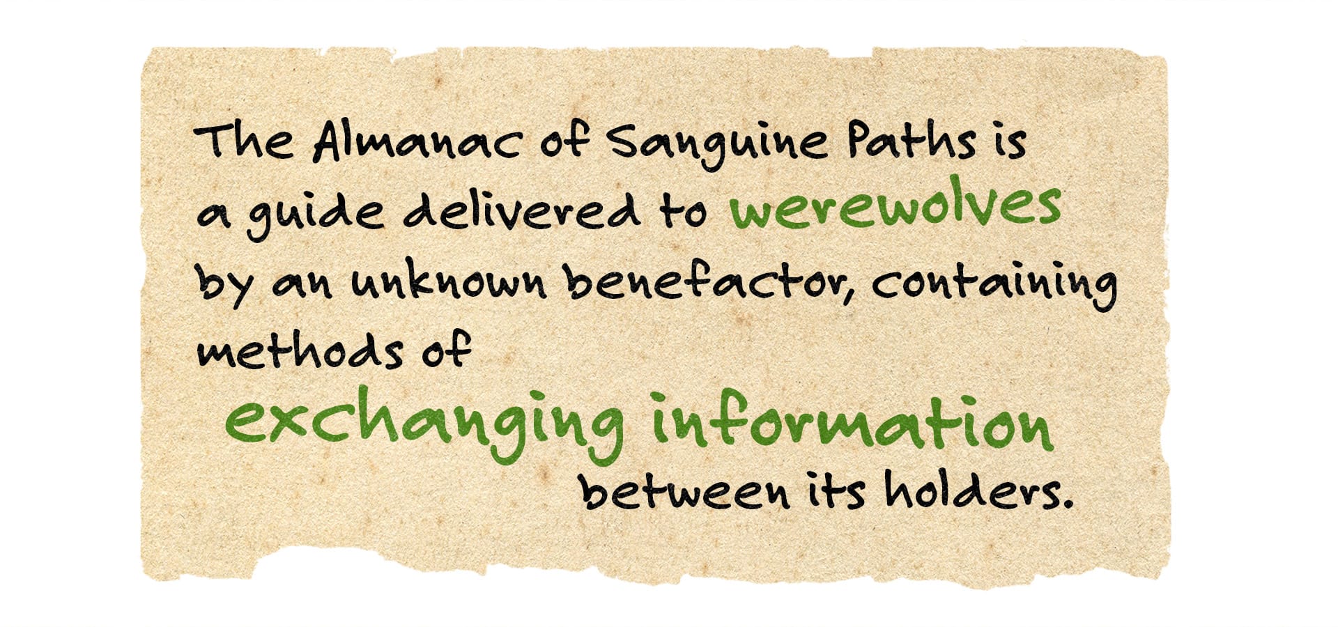 The Almanac of Sanguine Paths is a guide delivered to werewolves by an unknown benefactor, containing methods of exchanging information between its holders.