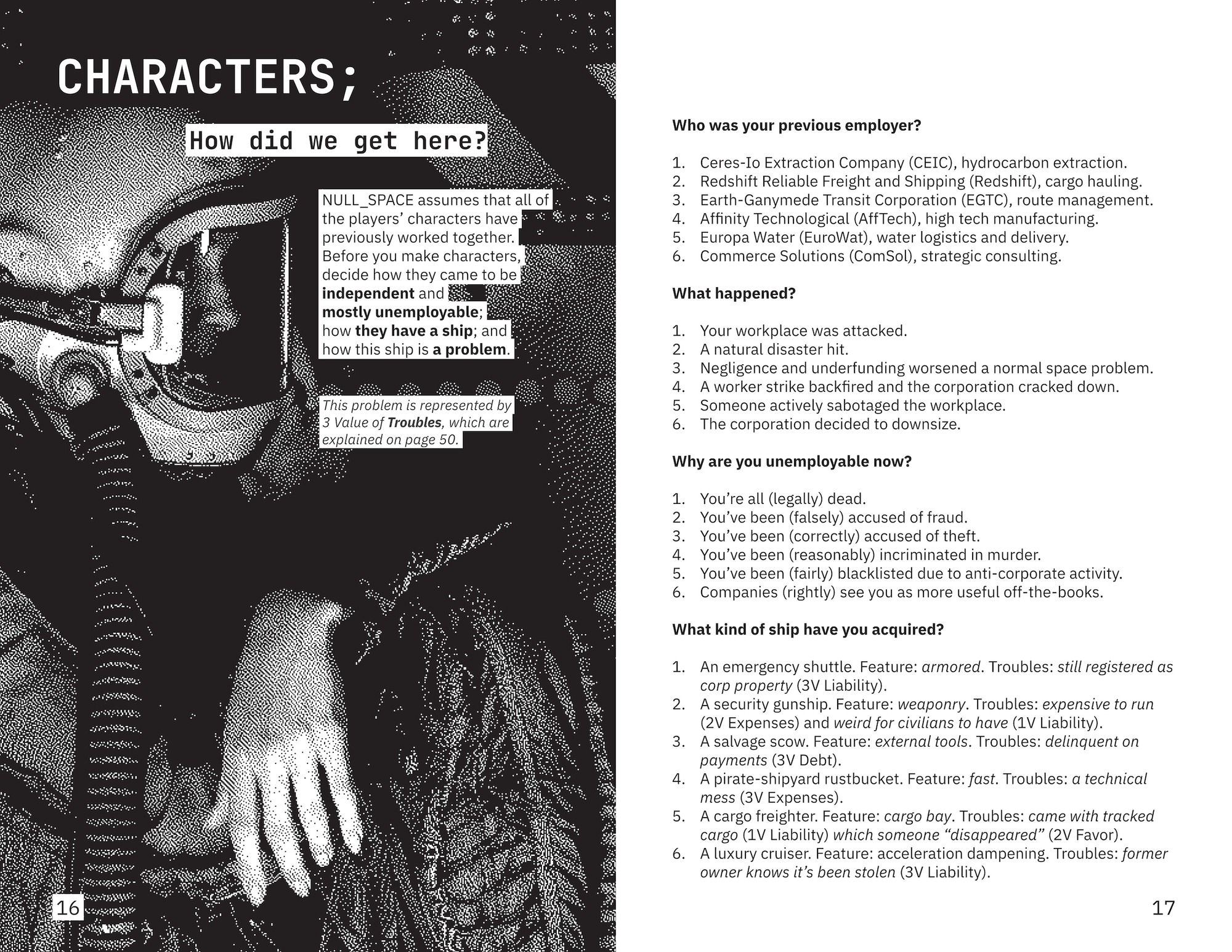 Characters How did we get here? Null space assumes that all of the players' characters have previously worked together. Before you make characters, decide how the came to be independent and mostly unemployable, how they have a ship, and how this ship is a problem. The right half of the spread is a few lists of ideas for previous employer, what happened, why they're unemployable, and the ship acquired. The background is someone in a helmet with a tube looking right in some kind of industrial setting, their face indistinct.