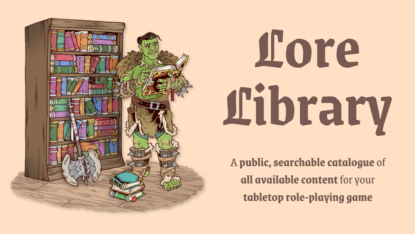 Lore Library: A public, searchable catalogue of all available content for your tabletop role-playing game.
