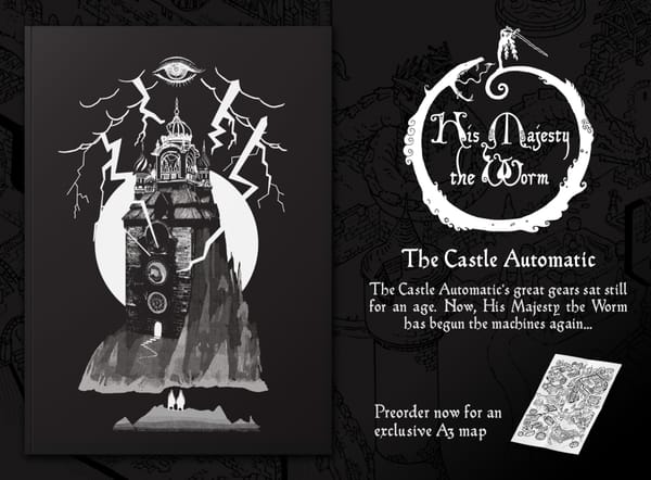 The Castle Automatic's great gears sat still for an age. Now, His Majesty the Worm has begun the machines again... Preorder now for an exclusive A3 map