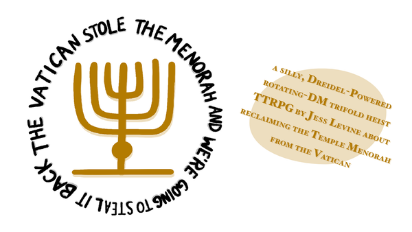 The Vatican Stole the Menorah and We're Going to Steal it Back, with a hand-drawn menorah. A silly, Dreidel-Powered rotating-DM trifold heist TTRPG by Jess Levine.