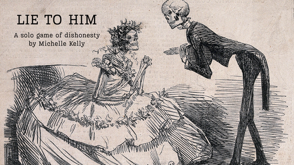 A sketch of a skeleton in a tuxedo bowing and holding out a hand to a seated skeleton in a wedding dress. Text reads LIE TO HIM A solo game of dishonesty by Michelle Kelly
