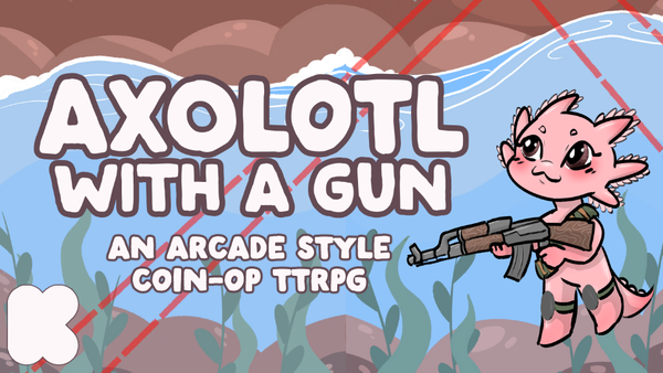 A banner with a cute, chibi axolotl with an AK 47 that reads AXOLOTL WITH A GUN: AN ARCADE STYLE, COIN-OP TTRPG